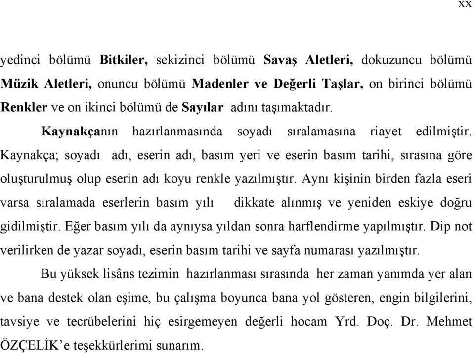 Kaynakça; soyadı adı, eserin adı, basım yeri ve eserin basım tarihi, sırasına göre oluşturulmuş olup eserin adı koyu renkle yazılmıştır.