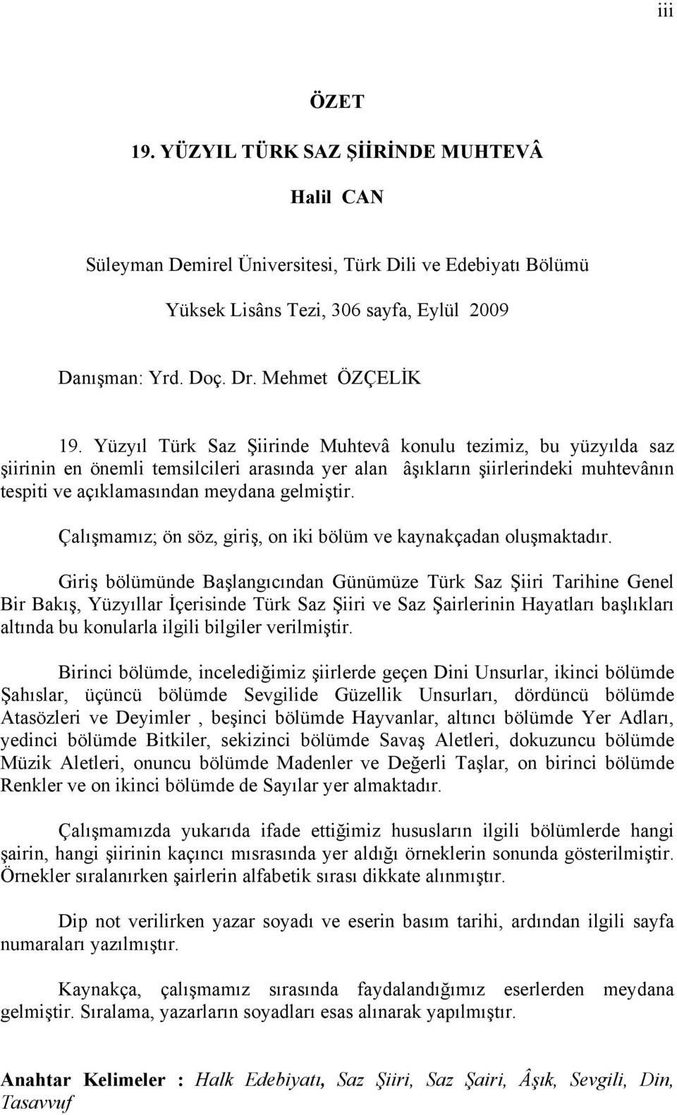 Yüzyıl Türk Saz Şiirinde Muhtevâ konulu tezimiz, bu yüzyılda saz şiirinin en önemli temsilcileri arasında yer alan âşıkların şiirlerindeki muhtevânın tespiti ve açıklamasından meydana gelmiştir.