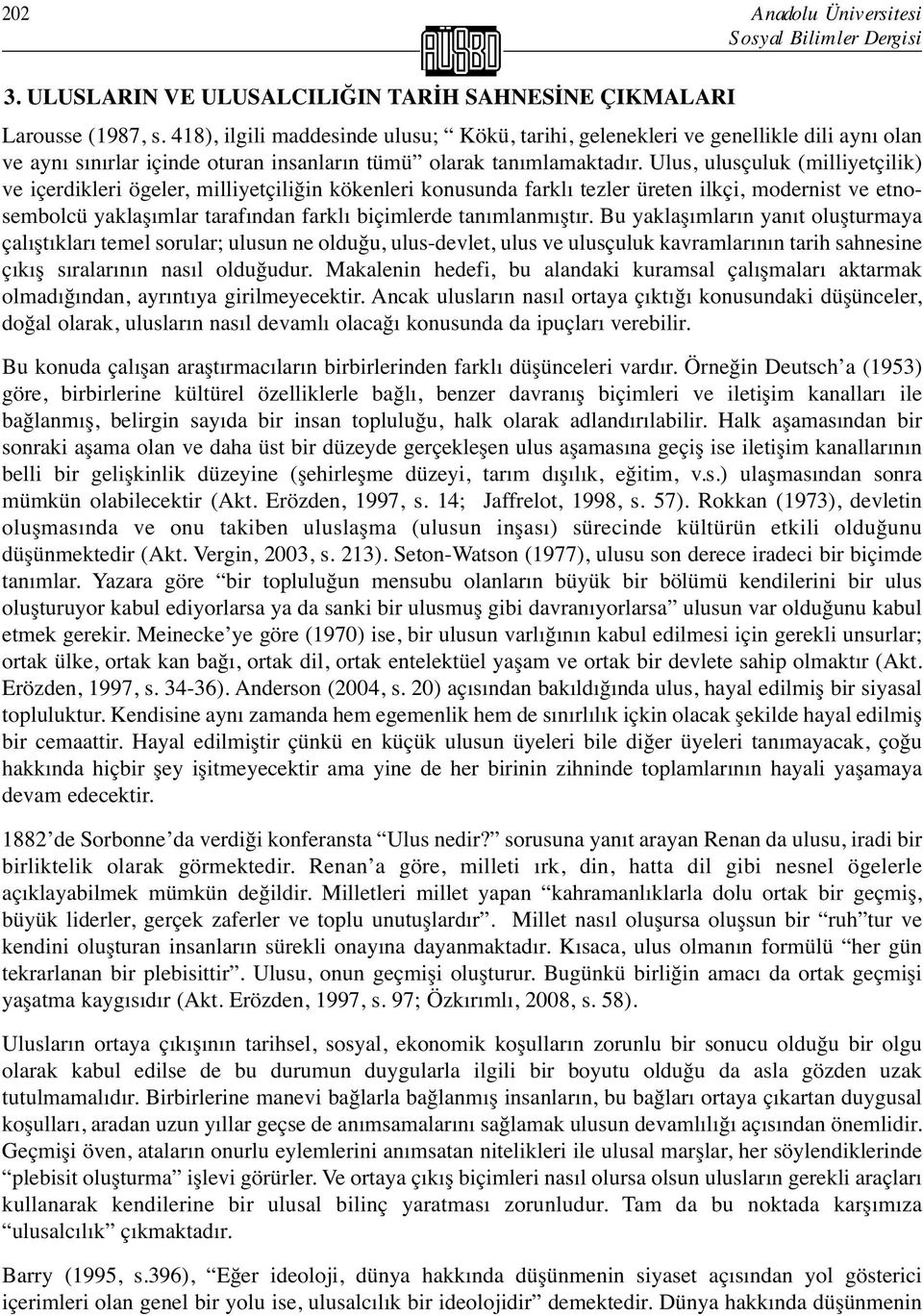 Ulus, ulusçuluk (milliyetçilik) ve içerdikleri ögeler, milliyetçiliğin kökenleri konusunda farklı tezler üreten ilkçi, modernist ve etnosembolcü yaklaşımlar tarafından farklı biçimlerde