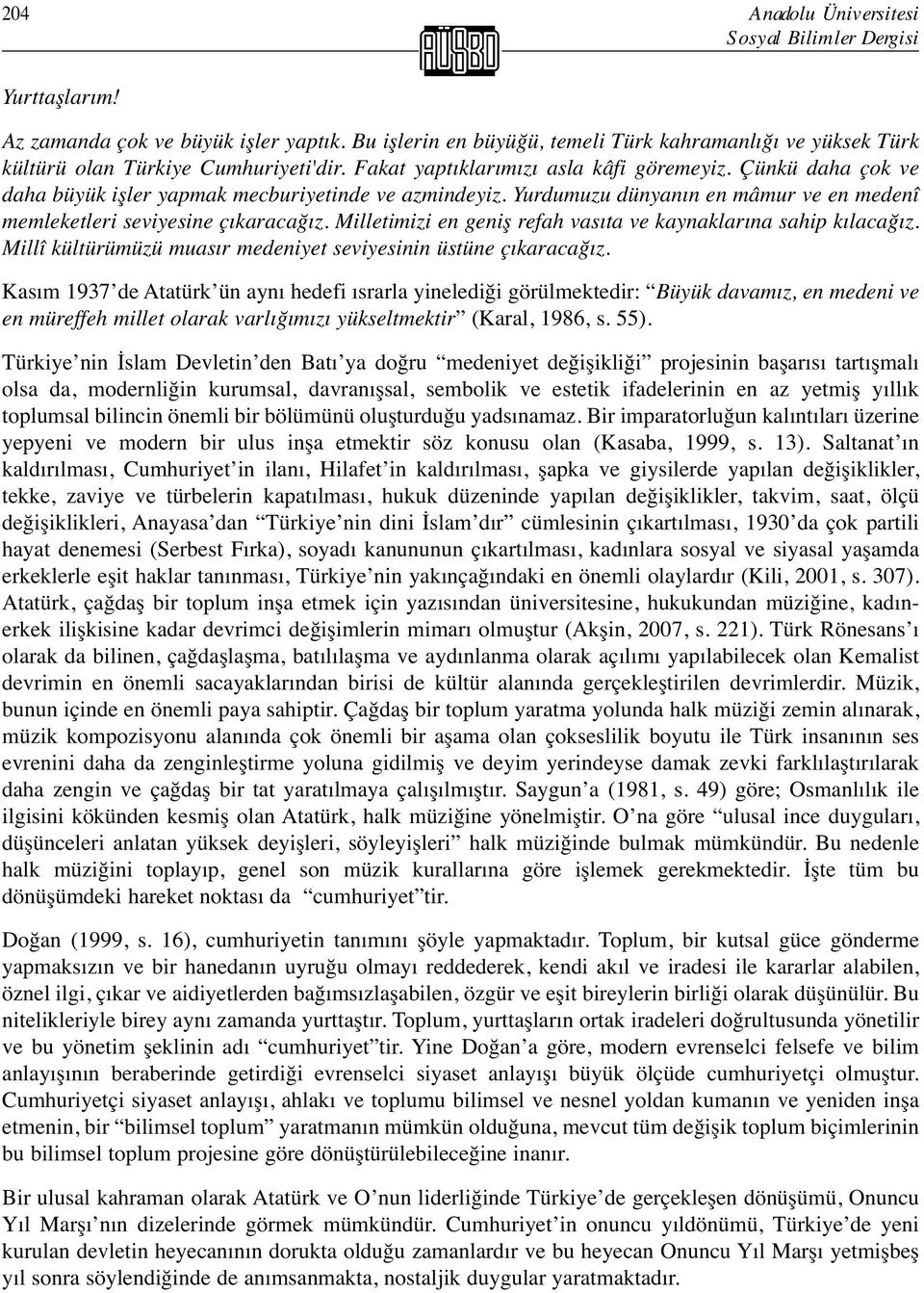 Milletimizi en geniş refah vasıta ve kaynaklarına sahip kılacağız. Millî kültürümüzü muasır medeniyet seviyesinin üstüne çıkaracağız.