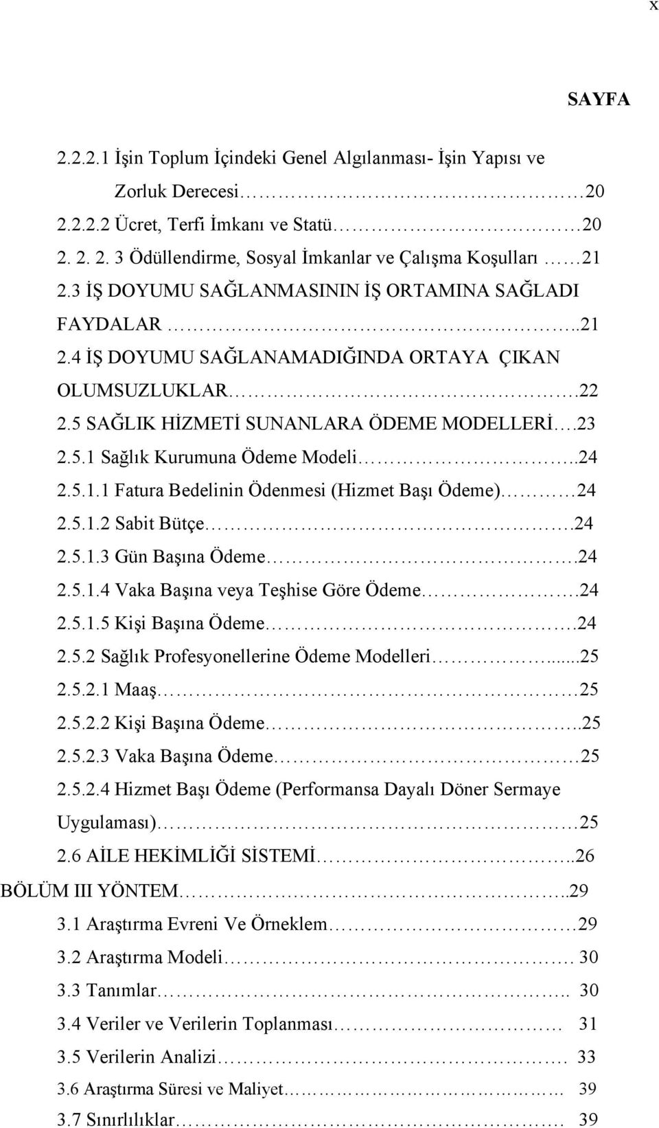 .24 2.5.1.1 Fatura Bedelinin Ödenmesi (Hizmet Başı Ödeme) 24 2.5.1.2 Sabit Bütçe.24 2.5.1.3 Gün Başına Ödeme.24 2.5.1.4 Vaka Başına veya Teşhise Göre Ödeme.24 2.5.1.5 Kişi Başına Ödeme.24 2.5.2 Sağlık Profesyonellerine Ödeme Modelleri.