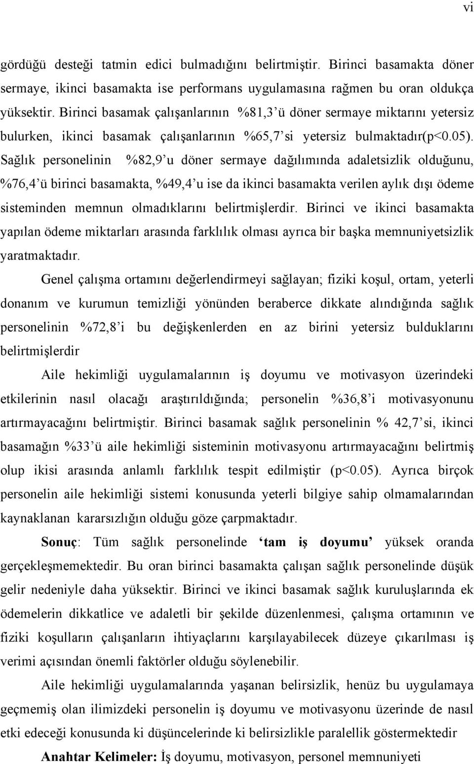 Sağlık personelinin %82,9 u döner sermaye dağılımında adaletsizlik olduğunu, %76,4 ü birinci basamakta, %49,4 u ise da ikinci basamakta verilen aylık dışı ödeme sisteminden memnun olmadıklarını