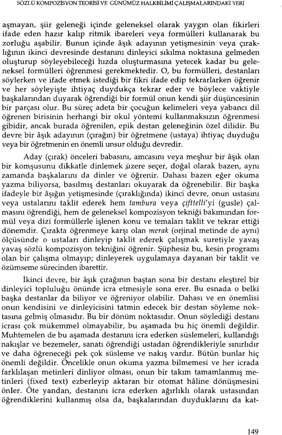 Bunun içinde aşık adayının yetişmesinin veya çıraklığının ikinci devresinde destanını dinleyici sıkılma noktasına gelmeden oluşturup söyleyebileceği hızda oluşturmasına yetecek kadar bu geleneksel