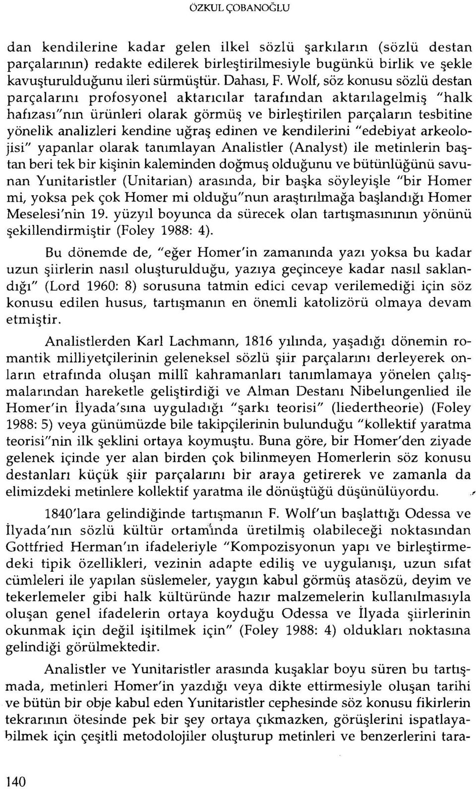 uğraş edinen ve kendilerini "edebiyat arkeolojisi" yapanlar olarak tanımlayan Analistler (Analyst) ile metinlerin baştan beri tek bir kişinin kaleminden doğmuş olduğunuve bütünlüğünü savunan