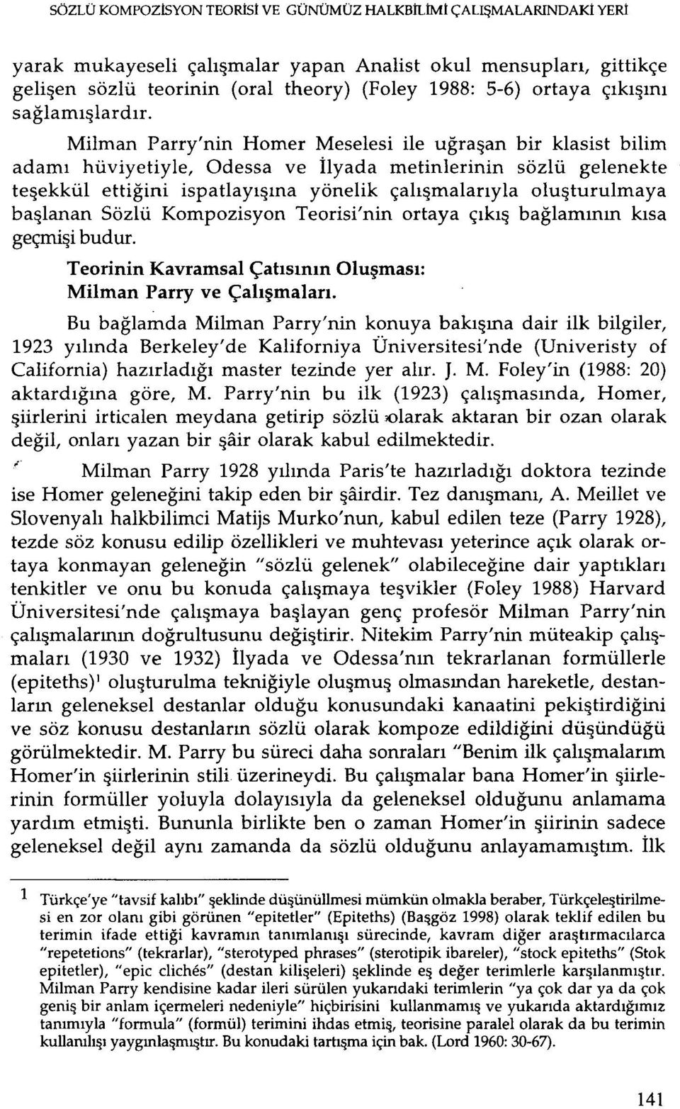 Milman Parry'nin Homer Meselesi ile uğraşarı bir klasist bilim adamı hüviyetiyle, Odessa ve ilyada metinlerinin sözlü gelenekte teşekkül ettiğini ispatlayışına yönelik çalışmalarryla oluşturulmaya