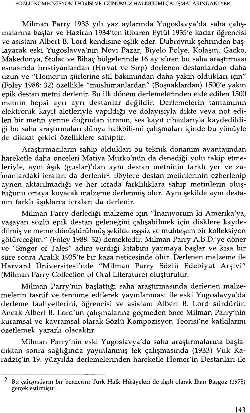 Dubrovnik şehrinden başlayarak eski Yugoslavya'nın Novi Pazar, Biyelo Polye, Kolaşın, Gacko, Makedonya, Stolac ve Bihaç bölgelerinde 16 ay süren bu saha araştırması esnasında hrıstiyanlardan (Hırvat