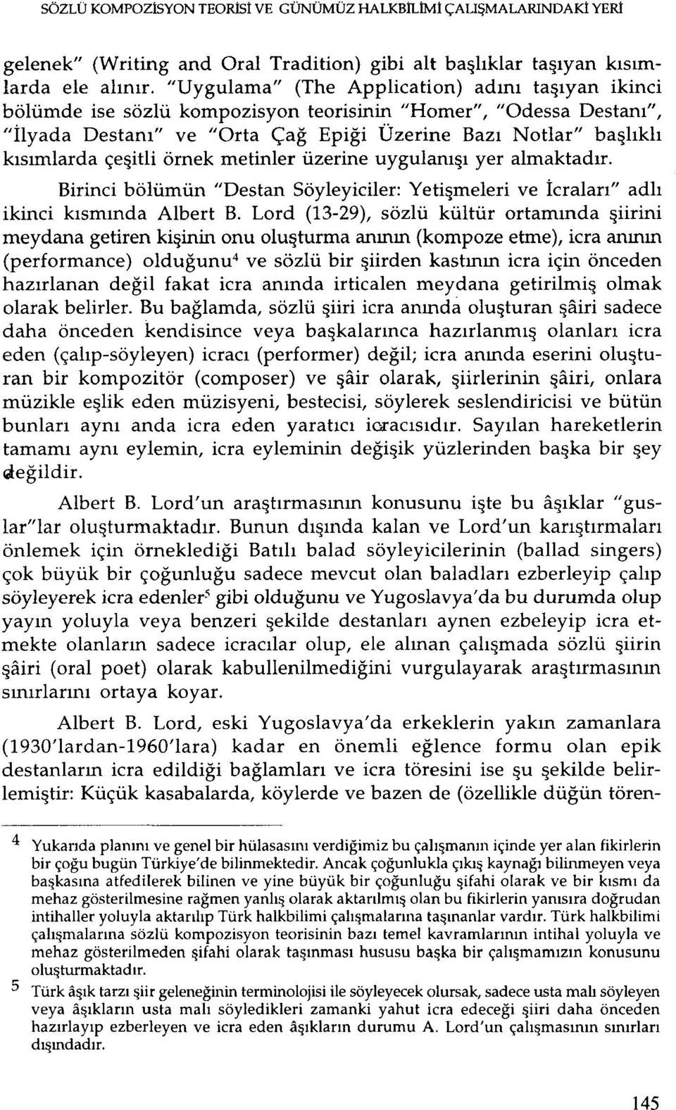 çeşitli örnek metinler üzerine uygulanışı yer almaktadır. Birinci bölümün "Destan Söyleyiciler: Yetişmeleri ve İcraları" adlı ikinci kısmında Albert B.