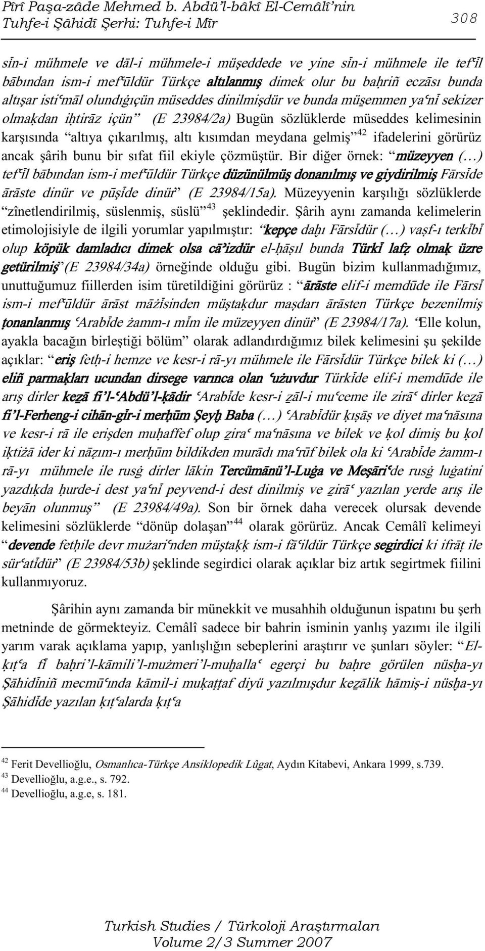 riè eczäsı bunda altışar istiúmäl olundı ıçün müseddes dinilmişdür ve bunda mü emmen yaúnì sekizer olmaødan i tiräz içün (E 23984/2a) Bugün sözlüklerde müseddes kelimesinin karşısında altıya