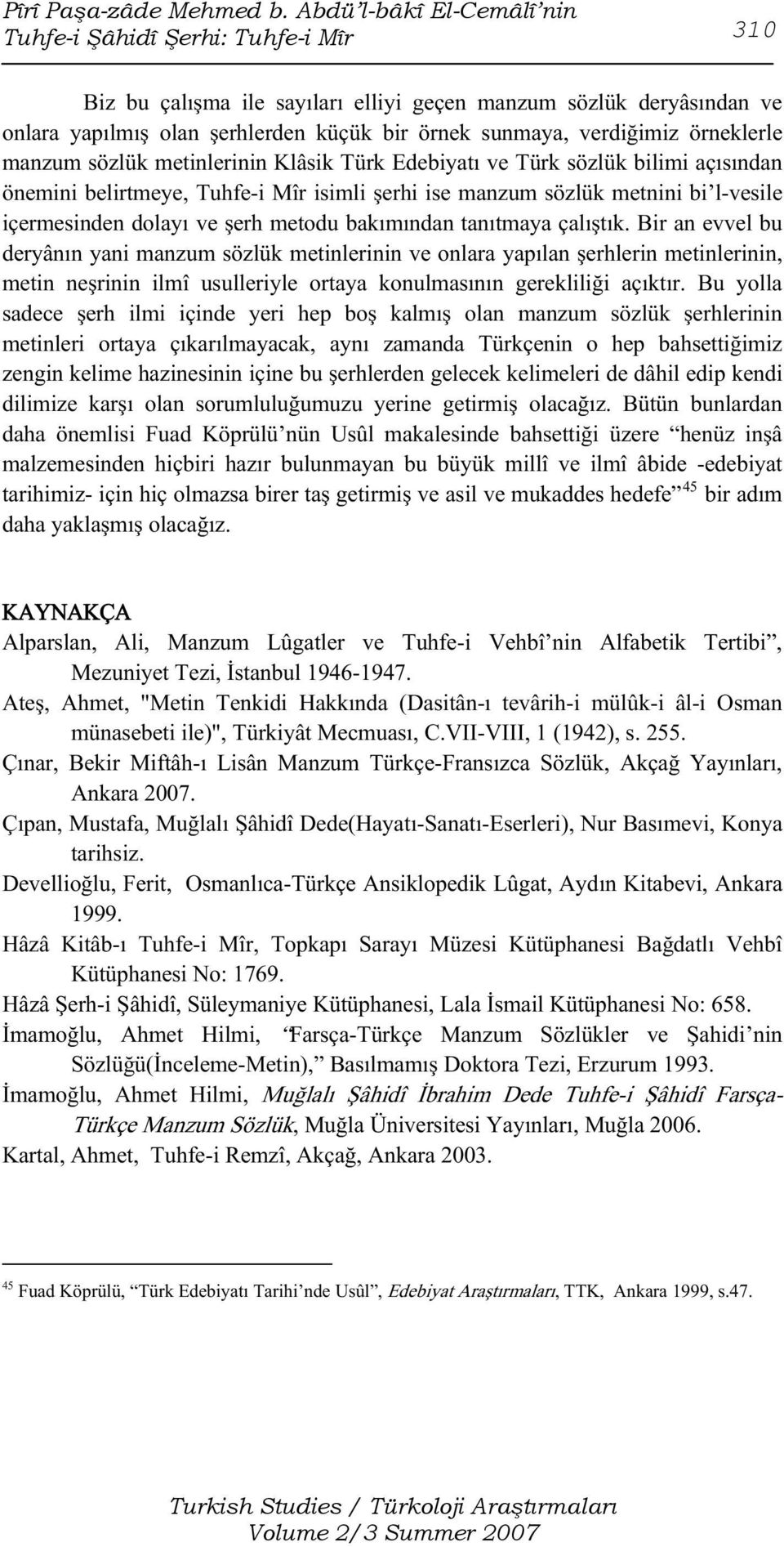 verdiğimiz örneklerle manzum sözlük metinlerinin Klâsik Türk Edebiyatı ve Türk sözlük bilimi açısından önemini belirtmeye, Tuhfe-i Mîr isimli şerhi ise manzum sözlük metnini bi l-vesile içermesinden