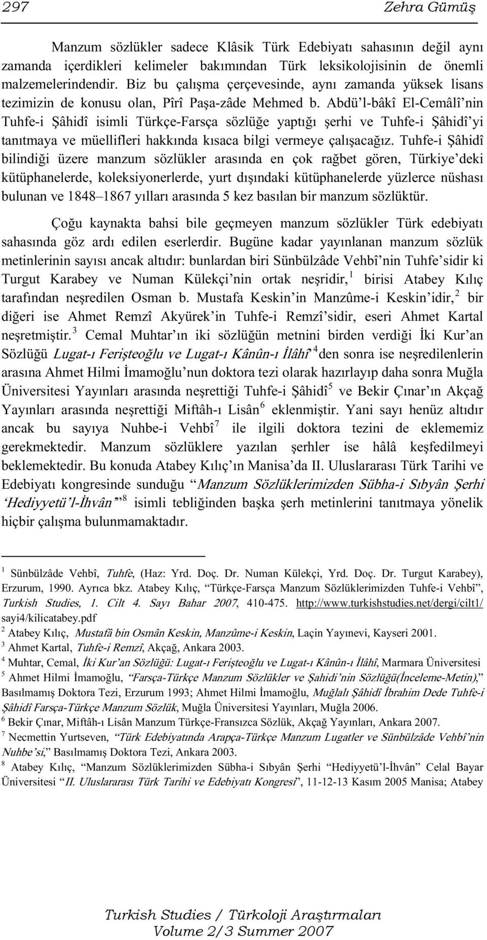 Abdü l-bâkî El-Cemâlî nin Tuhfe-i Şâhidî isimli Türkçe-Farsça sözlüğe yaptığı şerhi ve Tuhfe-i Şâhidî yi tanıtmaya ve müellifleri hakkında kısaca bilgi vermeye çalışacağız.