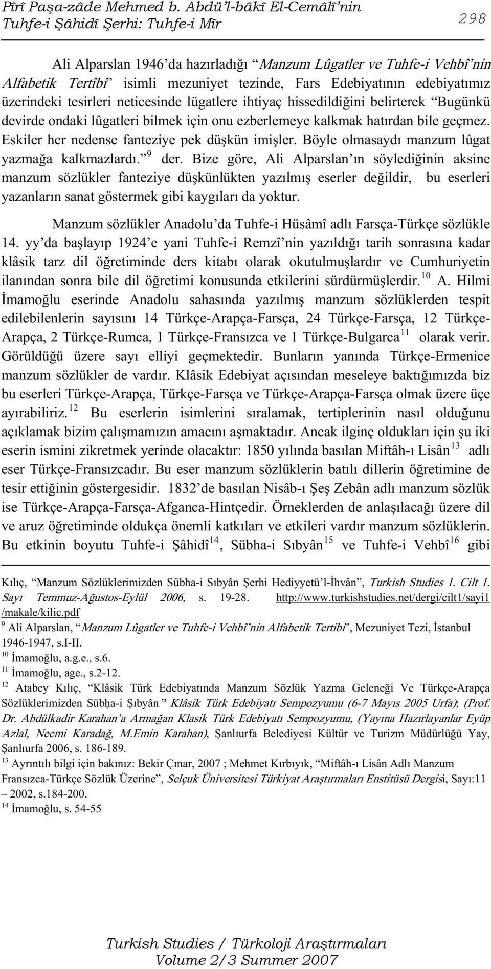 edebiyatımız üzerindeki tesirleri neticesinde lügatlere ihtiyaç hissedildiğini belirterek Bugünkü devirde ondaki lûgatleri bilmek için onu ezberlemeye kalkmak hatırdan bile geçmez.