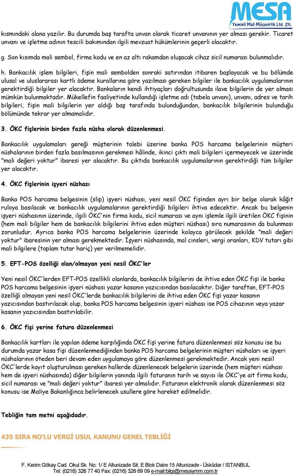 Bankacılık işlem bilgileri, fişin mali sembolden sonraki satırından itibaren başlayacak ve bu bölümde ulusal ve uluslararası kartlı ödeme kurallarına göre yazılması gereken bilgiler ile bankacılık