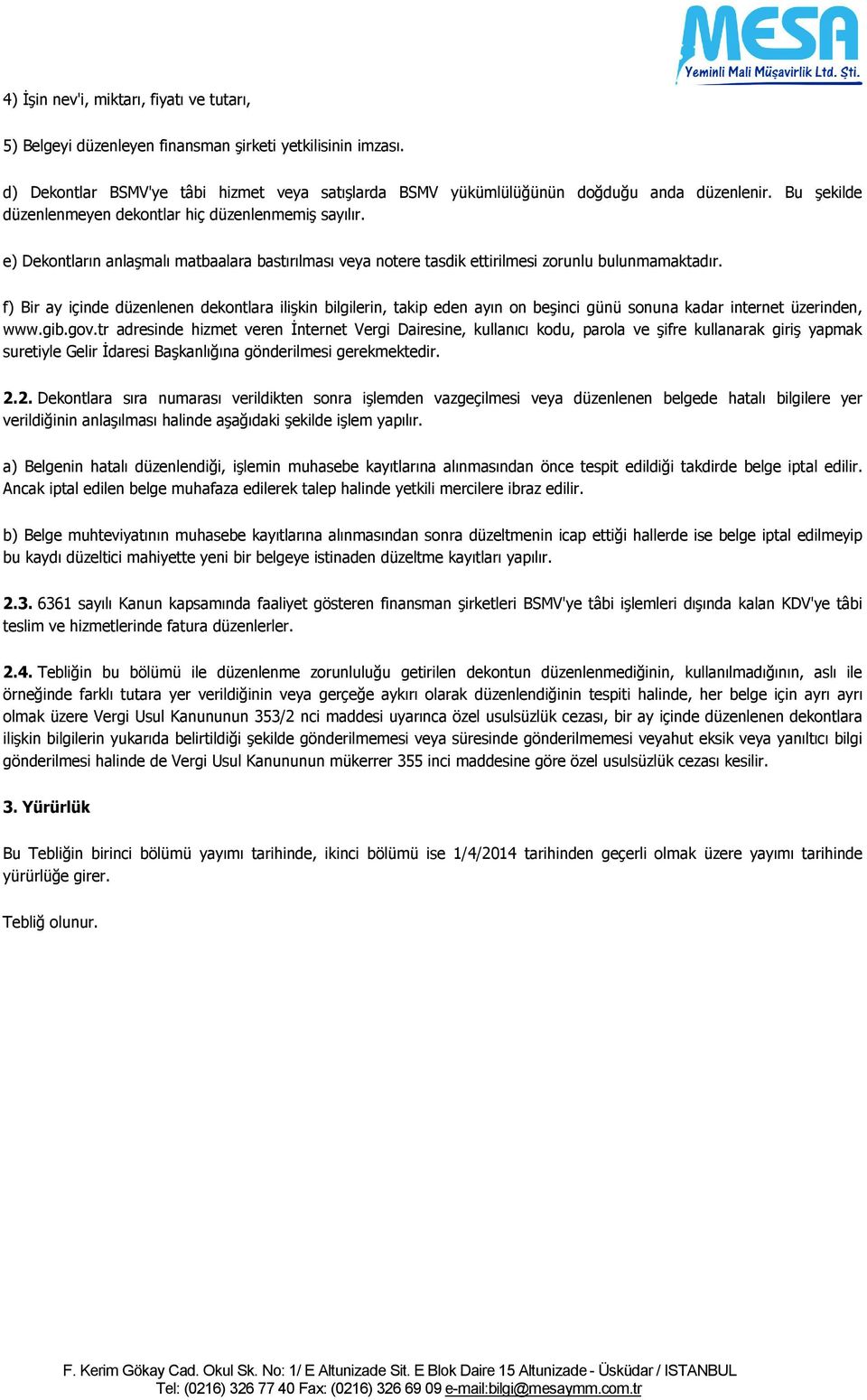 f) Bir ay içinde düzenlenen dekontlara ilişkin bilgilerin, takip eden ayın on beşinci günü sonuna kadar internet üzerinden, www.gib.gov.