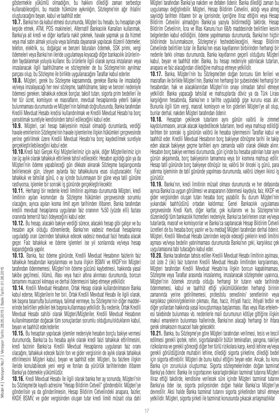 çekmek, havale yapmak ya da hizmet veya mal satın almak yoluyla veya talimata dayanarak yapılacak düzenli ödemeler, telefon, elektrik, su, doğalgaz ve benzeri faturaları ödemek, SSK primi, vergi