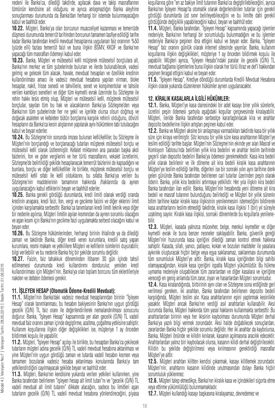 Müşteri, Banka'ya olan borcunun muacceliyet kazanması ve temerrüde düşmesi durumunda temerrüt tarihinden borcunun tamamen tasfiye edildiği tarihe kadar Banka tarafından kredili mevduat hesaplarına