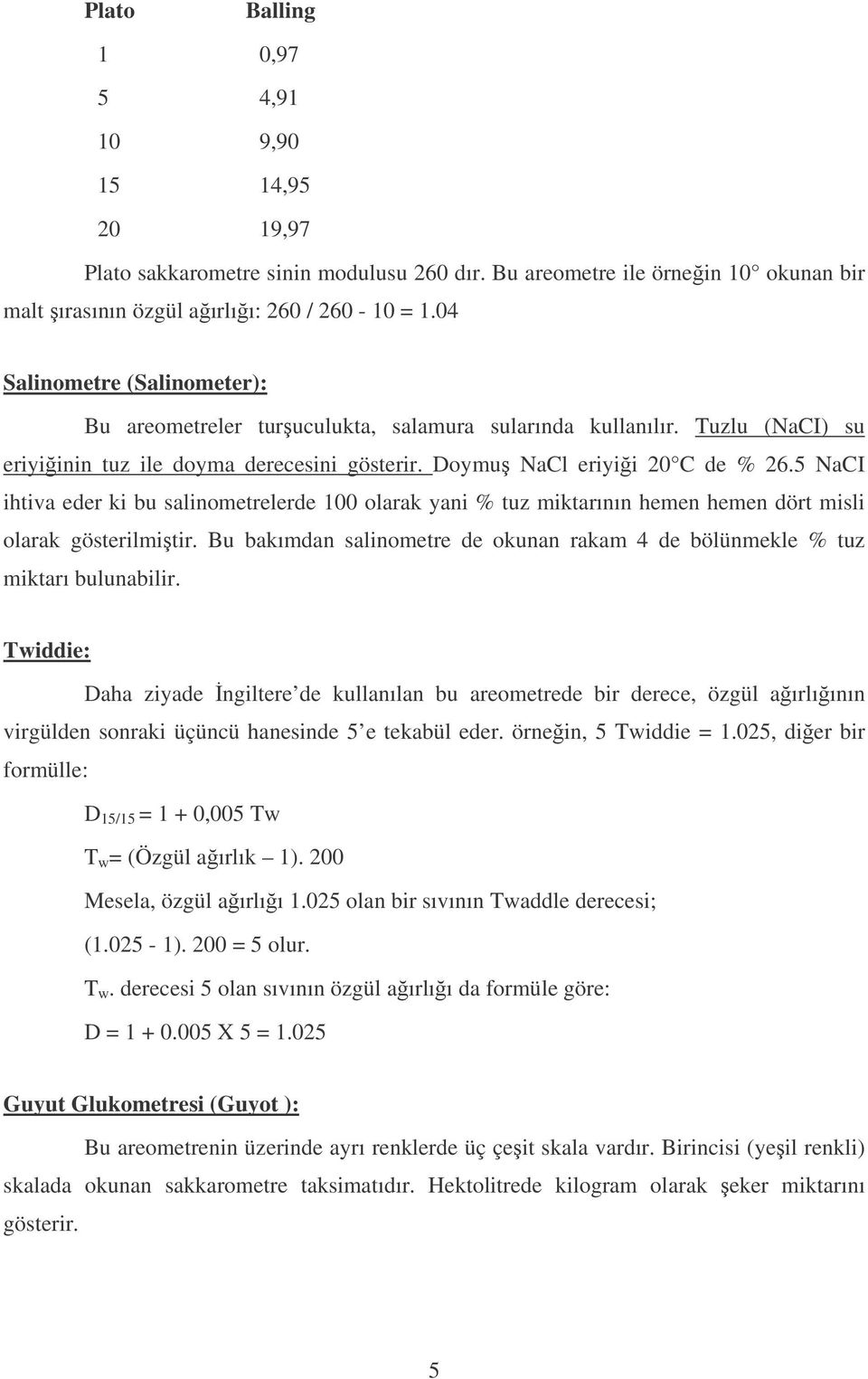 5 NaCI ihtiva eder ki bu salinometrelerde 100 olarak yani % tuz miktarının hemen hemen dört misli olarak gösterilmitir.