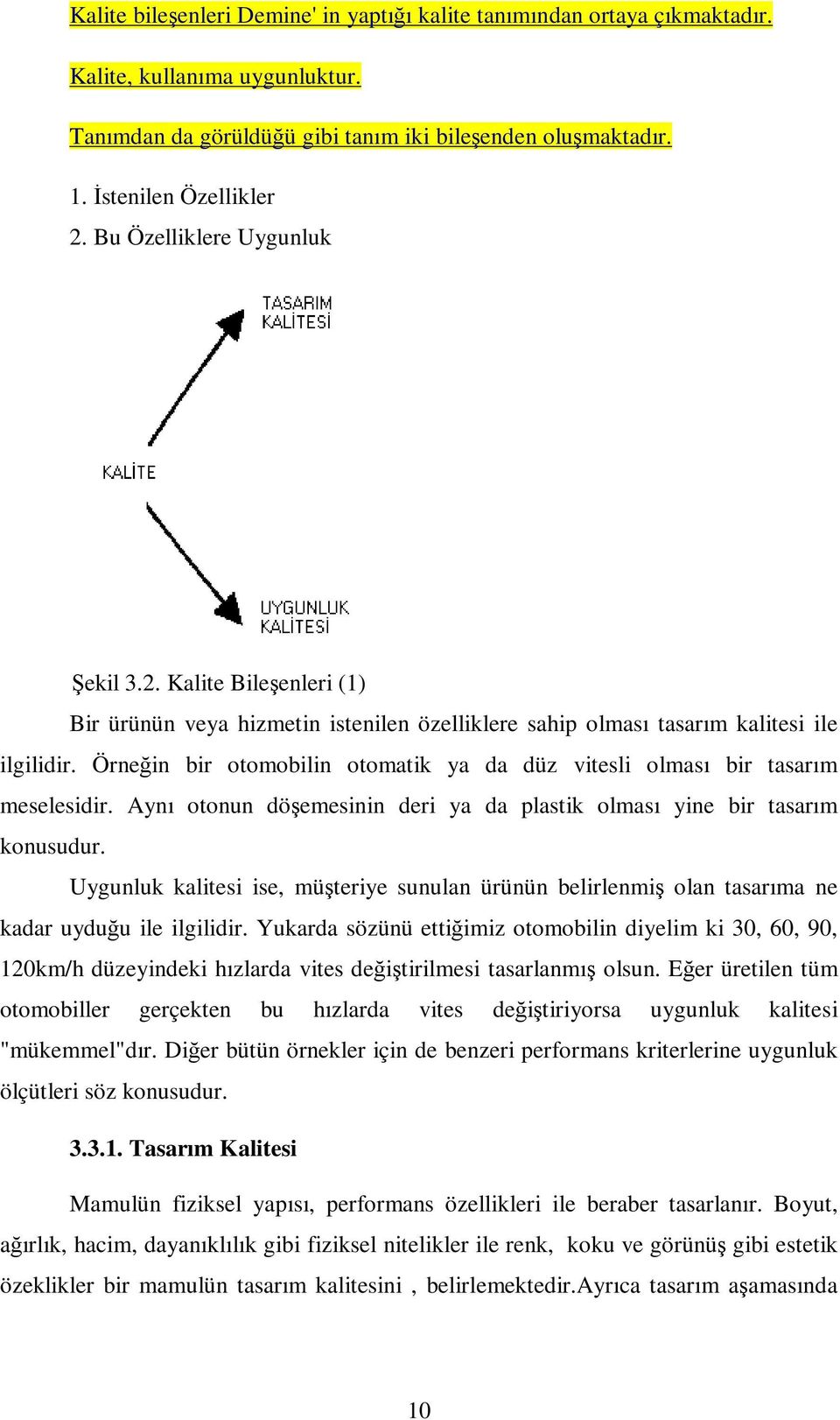 Örneğin bir otomobilin otomatik ya da düz vitesli olması bir tasarım meselesidir. Aynı otonun döşemesinin deri ya da plastik olması yine bir tasarım konusudur.