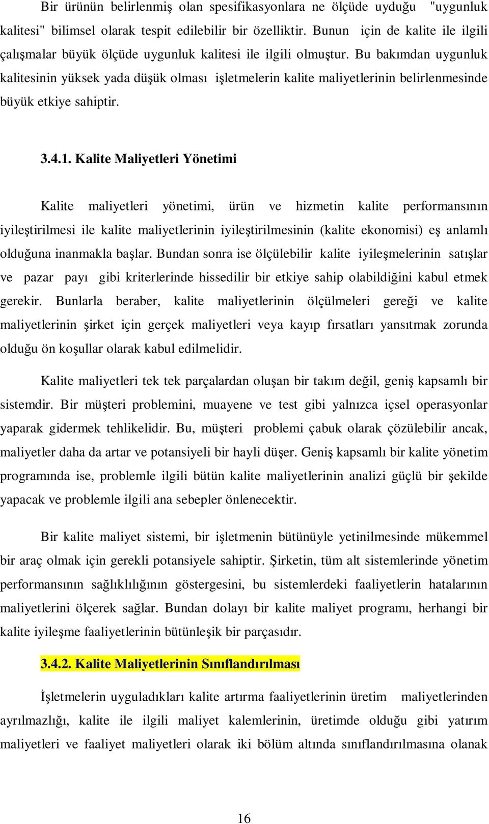 Bu bakımdan uygunluk kalitesinin yüksek yada düşük olması işletmelerin kalite maliyetlerinin belirlenmesinde büyük etkiye sahiptir. 3.4.1.