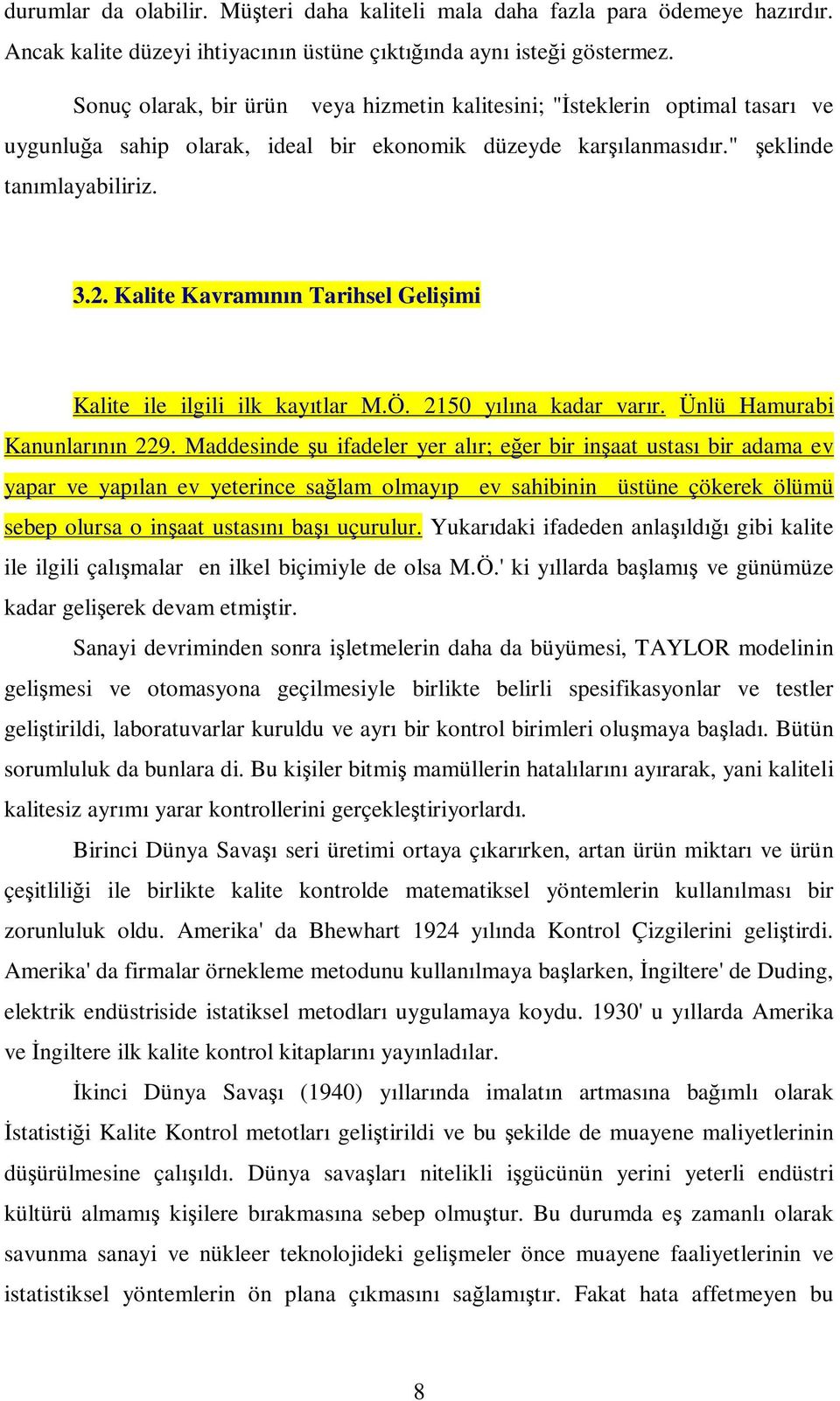 Kalite Kavramının Tarihsel Gelişimi Kalite ile ilgili ilk kayıtlar M.Ö. 2150 yılına kadar varır. Ünlü Hamurabi Kanunlarının 229.