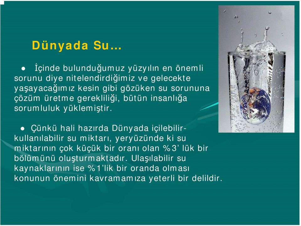 Çünkü hali hazırda Dünyada içilebilirkullanılabilir su miktarı, yeryüzünde ki su miktarının çok küçük bir oranı olan