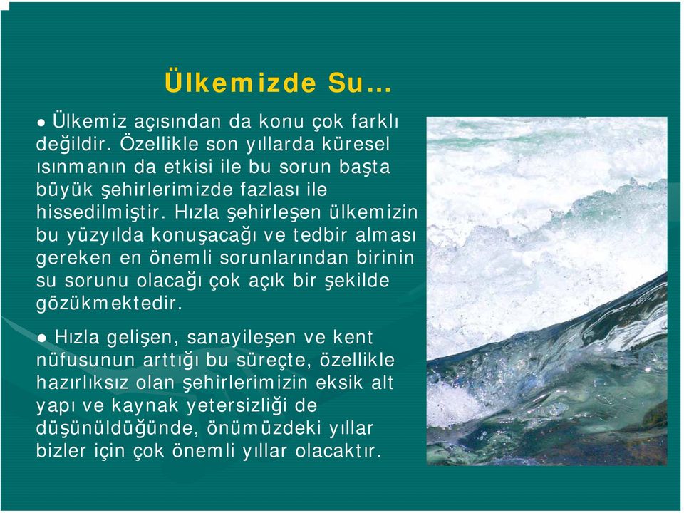 Hızla şehirleşen ülkemizin bu yüzyılda konuşacağı ve tedbir alması gereken en önemli sorunlarından birinin su sorunu olacağı çok açık bir