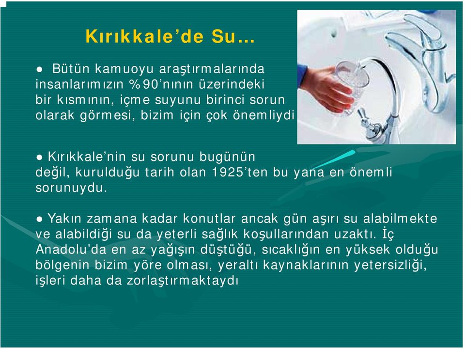 Yakın zamana kadar konutlar ancak gün aşırı su alabilmekte ve alabildiği su da yeterli sağlık koşullarından uzaktı.