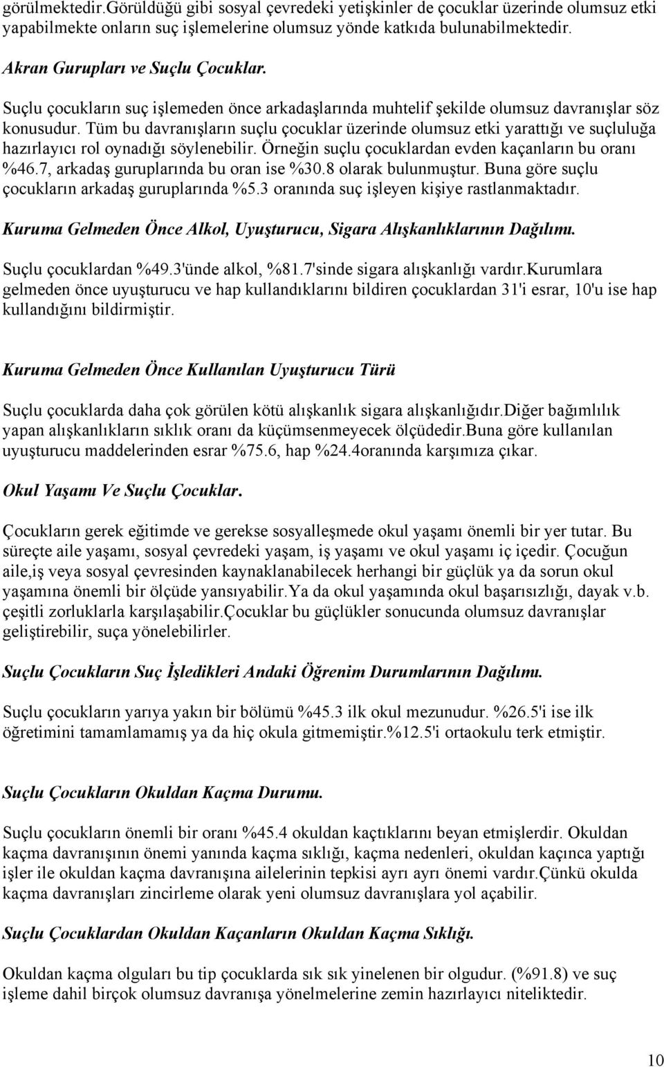 Tüm bu davranışların suçlu çocuklar üzerinde olumsuz etki yarattığı ve suçluluğa hazırlayıcı rol oynadığı söylenebilir. Örneğin suçlu çocuklardan evden kaçanların bu oranı %46.