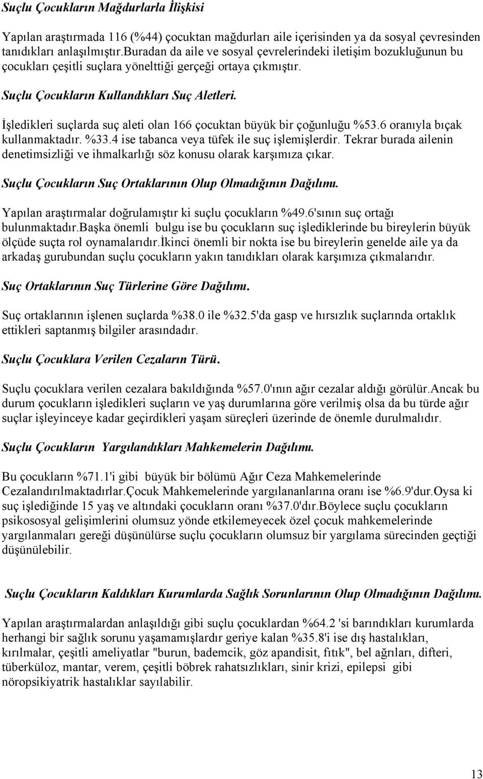 İşledikleri suçlarda suç aleti olan 166 çocuktan büyük bir çoğunluğu %53.6 oranıyla bıçak kullanmaktadır. %33.4 ise tabanca veya tüfek ile suç işlemişlerdir.