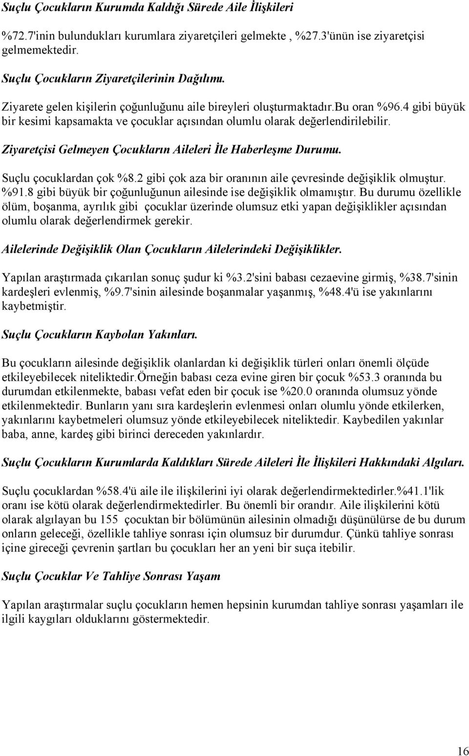 Ziyaretçisi Gelmeyen Çocukların Aileleri İle Haberleşme Durumu. Suçlu çocuklardan çok %8.2 gibi çok aza bir oranının aile çevresinde değişiklik olmuştur. %91.