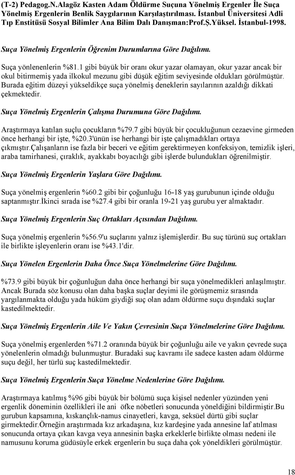 1 gibi büyük bir oranı okur yazar olamayan, okur yazar ancak bir okul bitirmemiş yada ilkokul mezunu gibi düşük eğitim seviyesinde oldukları görülmüştür.