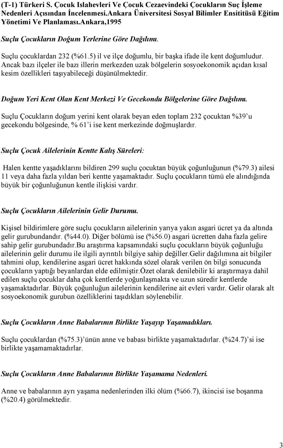 Ancak bazı ilçeler ile bazı illerin merkezden uzak bölgelerin sosyoekonomik açıdan kısal kesim özellikleri taşıyabileceği düşünülmektedir.