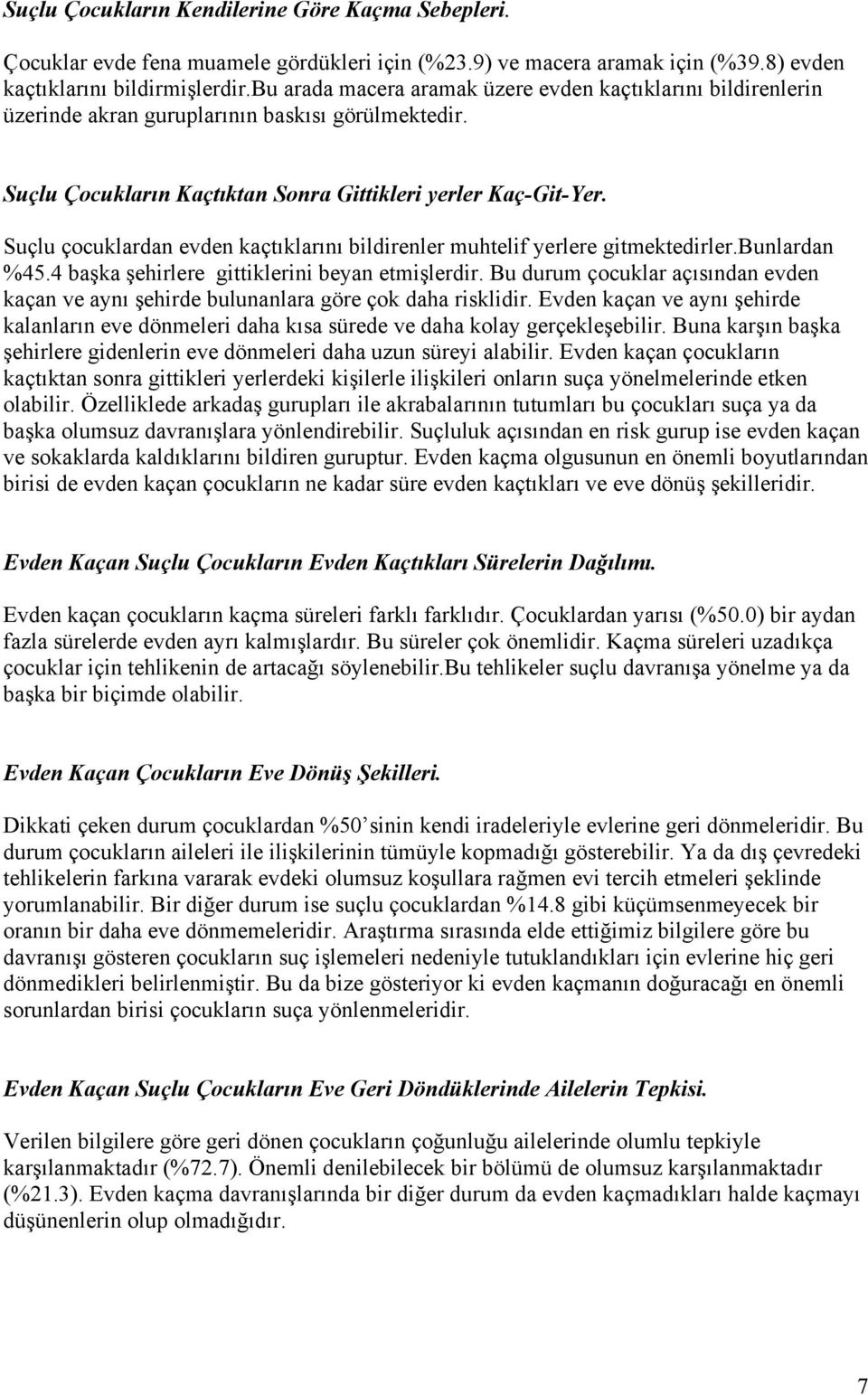 Suçlu çocuklardan evden kaçtıklarını bildirenler muhtelif yerlere gitmektedirler.bunlardan %45.4 başka şehirlere gittiklerini beyan etmişlerdir.