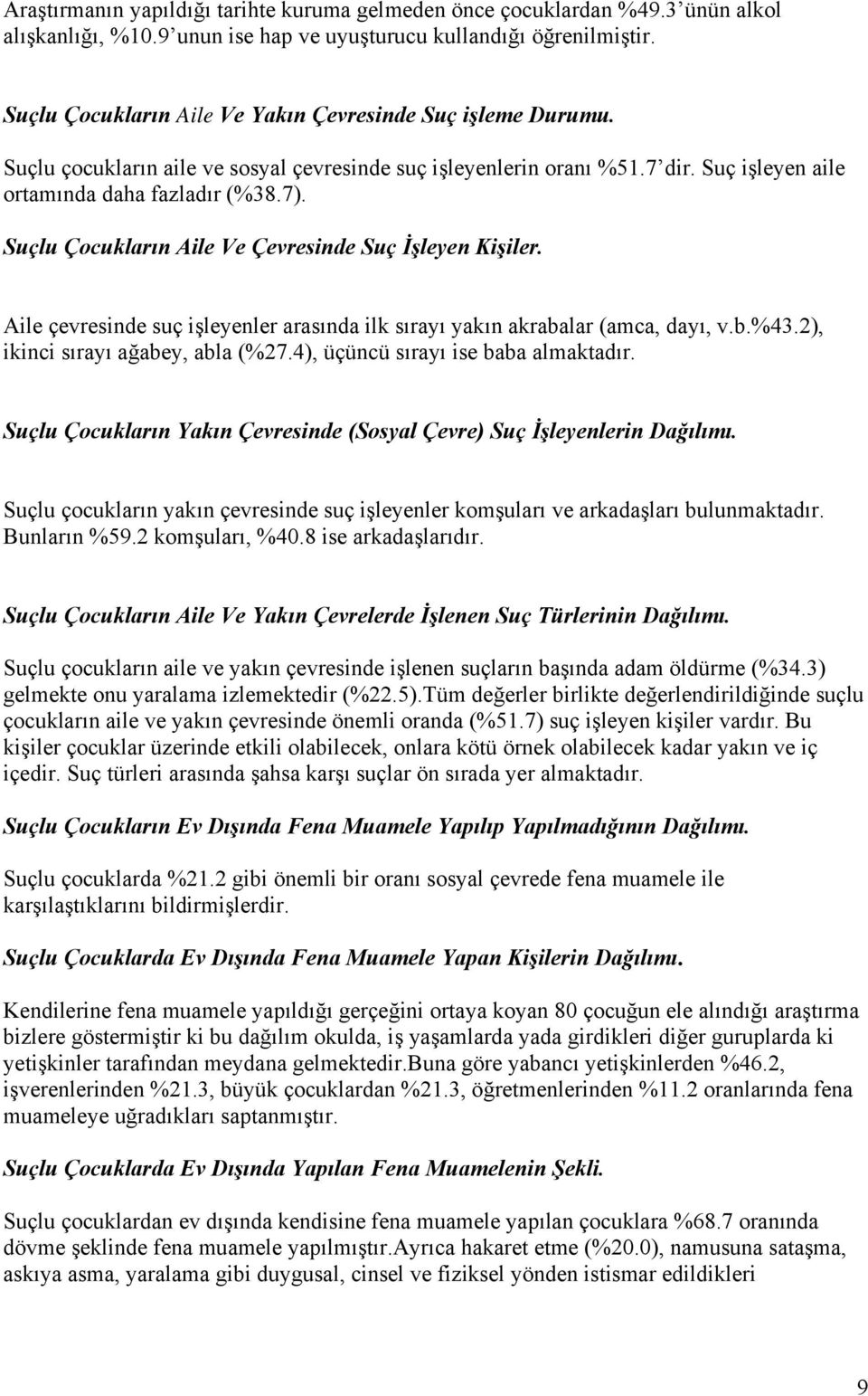 Suçlu Çocukların Aile Ve Çevresinde Suç İşleyen Kişiler. Aile çevresinde suç işleyenler arasında ilk sırayı yakın akrabalar (amca, dayı, v.b.%43.2), ikinci sırayı ağabey, abla (%27.