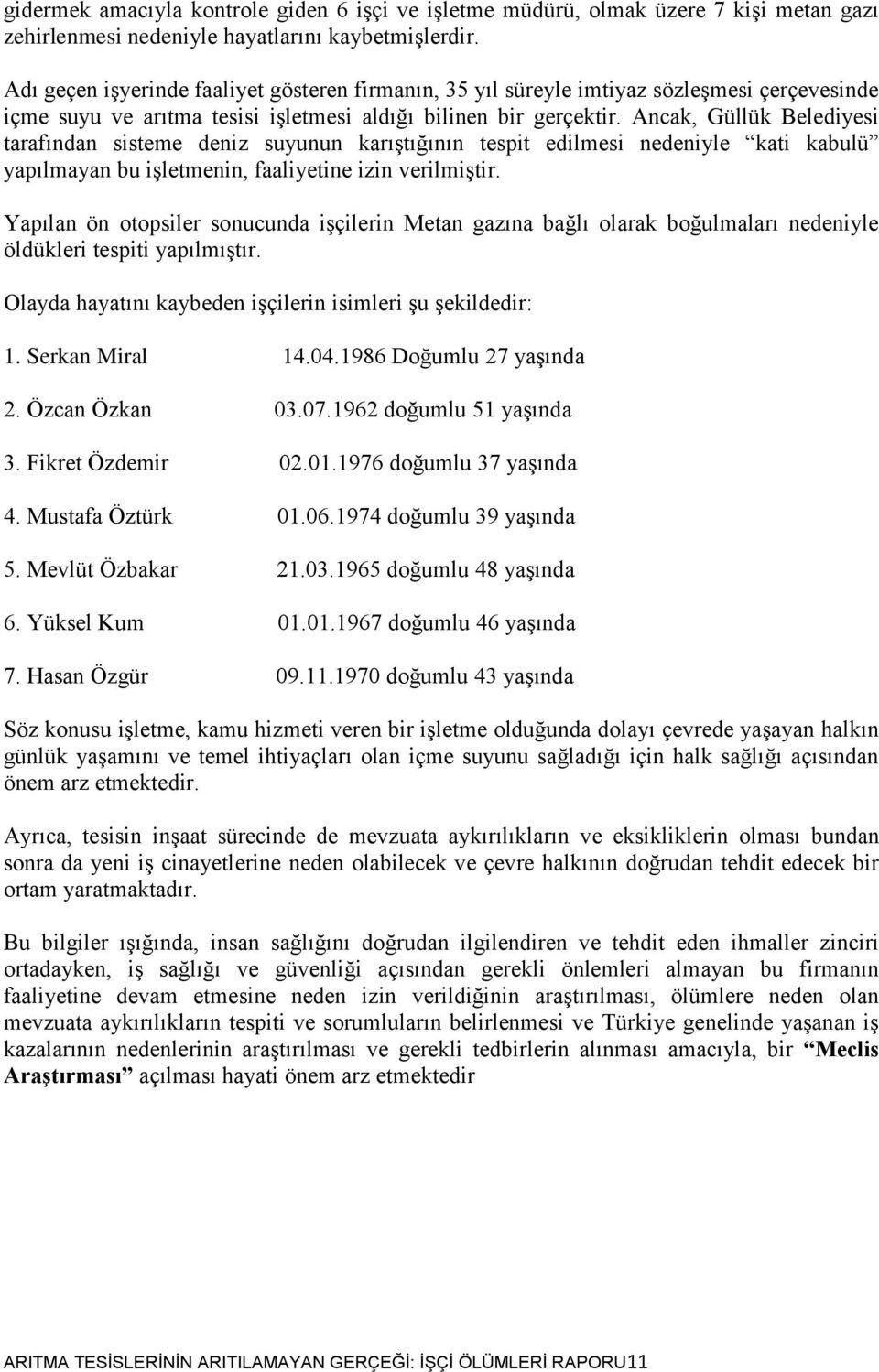 Ancak, Güllük Belediyesi tarafından sisteme deniz suyunun karıģtığının tespit edilmesi nedeniyle kati kabulü yapılmayan bu iģletmenin, faaliyetine izin verilmiģtir.