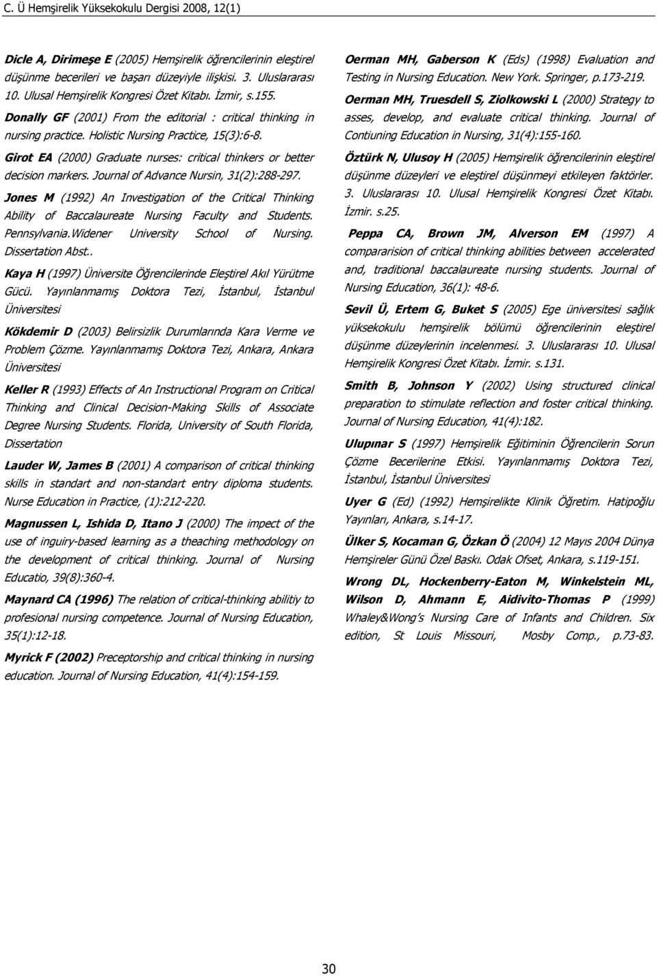 Journal of Advance Nursin, 31(2):288-297. Jones M (1992) An Investigation of the Critical Thinking Ability of Baccalaureate Nursing Faculty and Students. Pennsylvania.