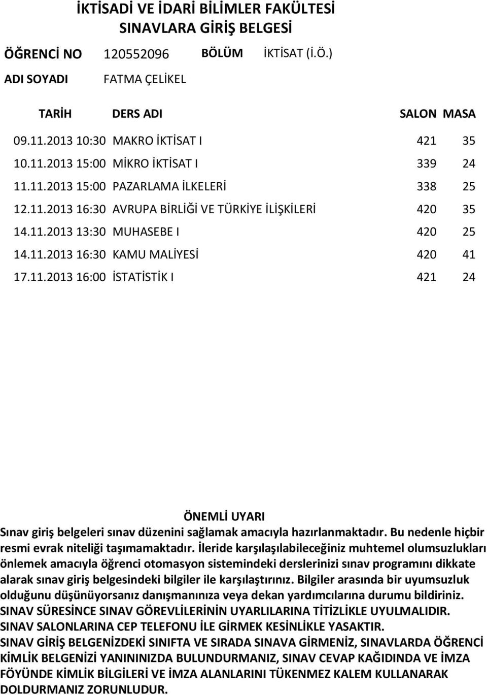 11.2013 16:30 AVRUPA BİRLİĞİ VE TÜRKİYE İLİŞKİLERİ 420 35 14.11.2013 13:30 MUHASEBE I 420 25 14.