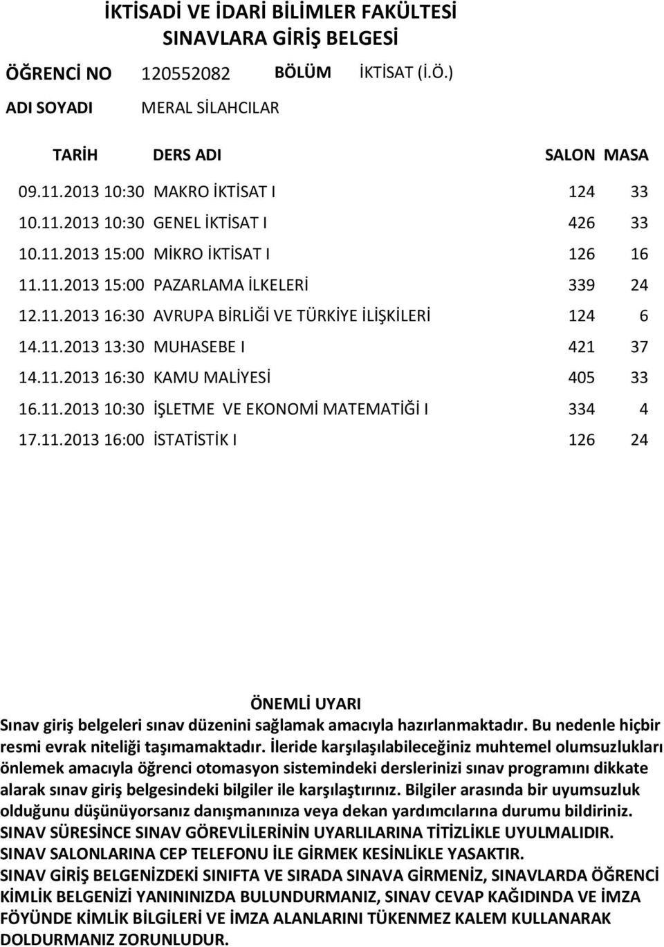 11.2013 13:30 MUHASEBE I 421 37 14.11.2013 16:30 KAMU MALİYESİ 405 33 16.11.2013 10:30 İŞLETME VE EKONOMİ MATEMATİĞİ I 334 4 17.