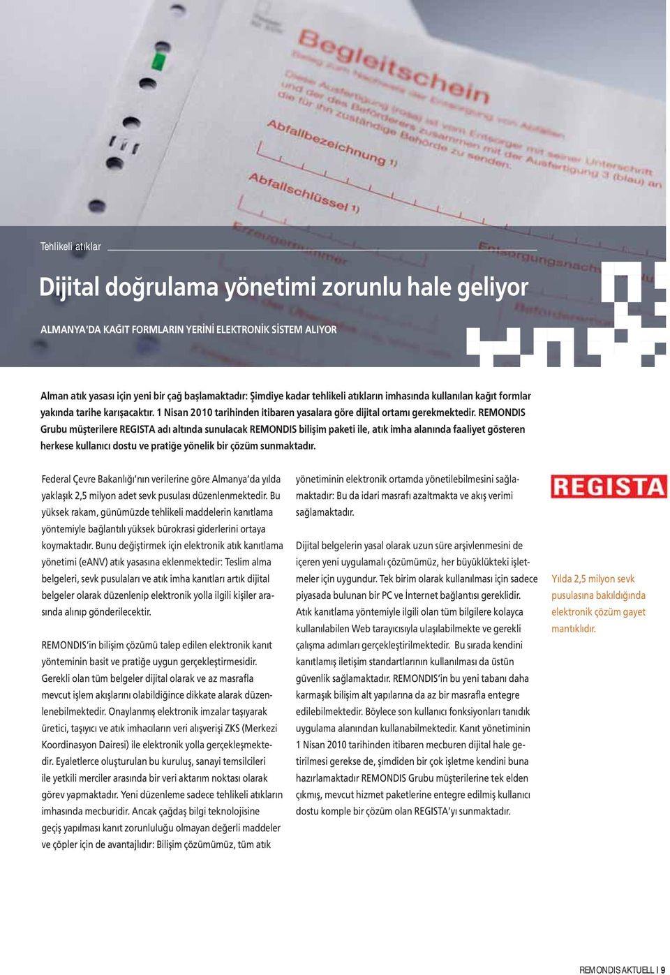 REMONDIS Grubu müşterilere REGISTA adı altında sunulacak REMONDIS bilişim paketi ile, atık imha alanında faaliyet gösteren herkese kullanıcı dostu ve pratiğe yönelik bir çözüm sunmaktadır.