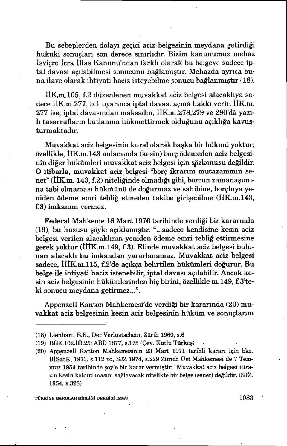 Mehazda ayrıca buna ilave olarak ihtiyati haciz isteyebilme sonucu ba ğlan ınıştır (18). İİK.m.105, 2 düzenlenen muvakkat aciz belgesi alacakl ıya sadece İİKm.277, b.