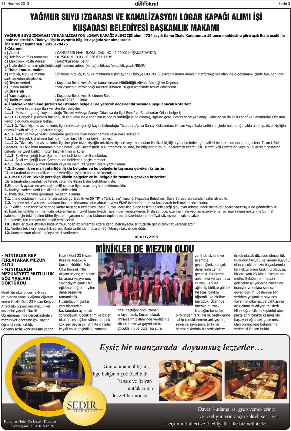 İhaleye ilişkin ayrıntılı bilgiler aşağıda yer almaktadır: İhale Kayıt Numarası : 2013/79475 1-İdarenin a) Adresi : CAMIKEBIR MAH. INÖNÜ CAD.