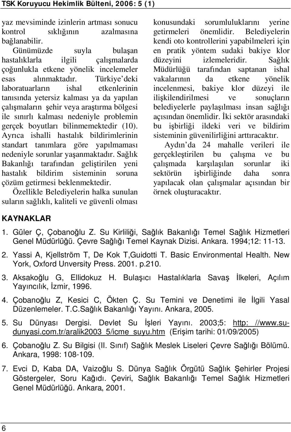 bilinmemektedir (10). Ayrıca ishalli hastalık bildirimlerinin standart tanımlara göre yapılmaması nedeniyle sorunlar yaşanmaktadır.