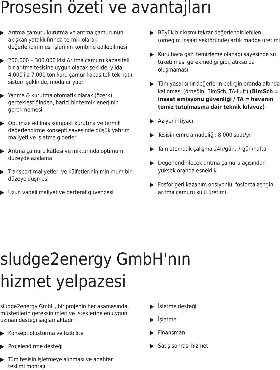 000 ton kuru çamur kapasiteli tek hatlı sistem şeklinde, modüler yapı yanma & kurutma otomatik olarak (özerk) gerçekleştiğinden, harici bir termik enerjinin gerekmemesi Optimize edilmiş kompakt