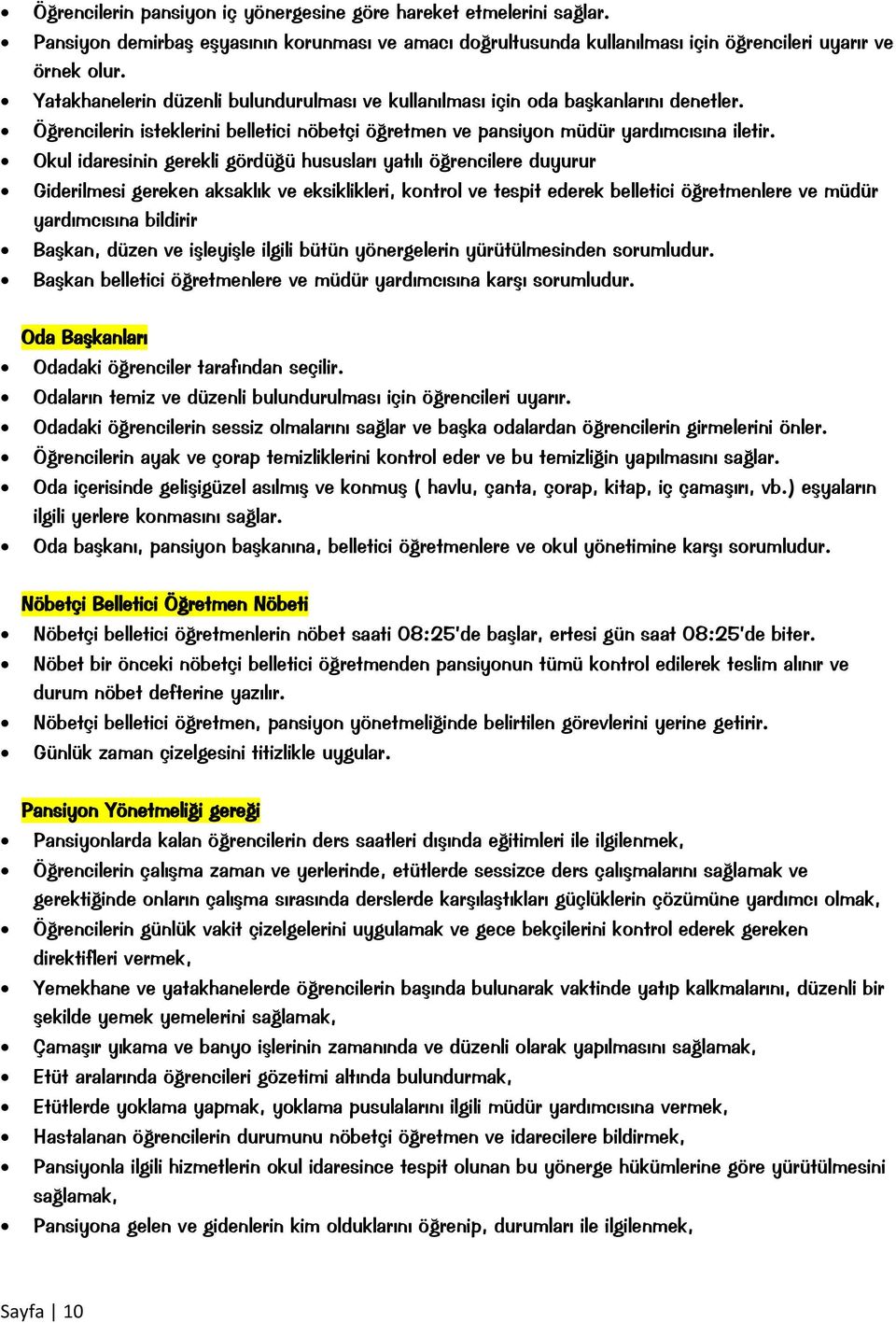 Okul idaresinin gerekli gördüğü hususları yatılı öğrencilere duyurur Giderilmesi gereken aksaklık ve eksiklikleri, kontrol ve tespit ederek belletici öğretmenlere ve müdür yardımcısına bildirir