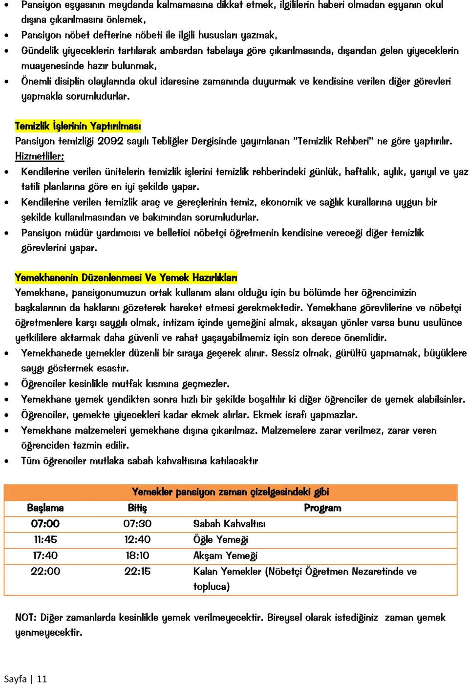 verilen diğer görevleri yapmakla sorumludurlar. Temizlik İşlerinin Yaptırılması Pansiyon temizliği 2092 sayılı Tebliğler Dergisinde yayımlanan Temizlik Rehberi ne göre yaptırılır.