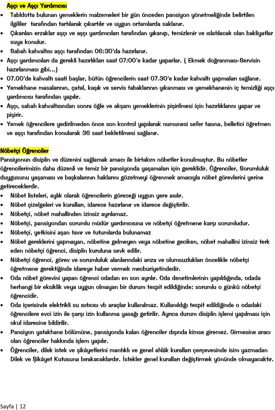 Aşçı yardımcıları da gerekli hazırlıkları saat 07:00 e kadar yaparlar. ( Ekmek doğranması-servisin hazırlanması gibi...) 07.00 de kahvaltı saati başlar, bütün öğrencilerin saat 07.