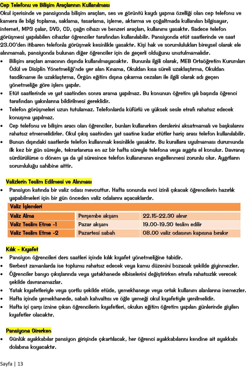 Sadece telefon görüşmesi yapılabilen cihazlar öğrenciler tarafından kullanılabilir. Pansiyonda etüt saatlerinde ve saat 23.00 den itibaren telefonla görüşmek kesinlikle yasaktır.