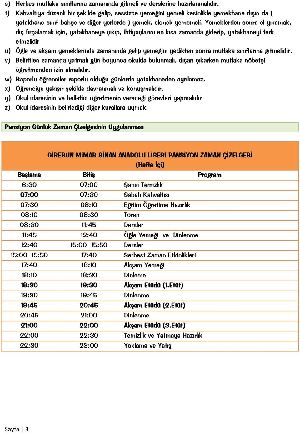 Yemeklerden sonra el yıkamak, diş fırçalamak için, yatakhaneye çıkıp, ihtiyaçlarını en kısa zamanda giderip, yatakhaneyi terk etmelidir u) Öğle ve akşam yemeklerinde zamanında gelip yemeğini yedikten