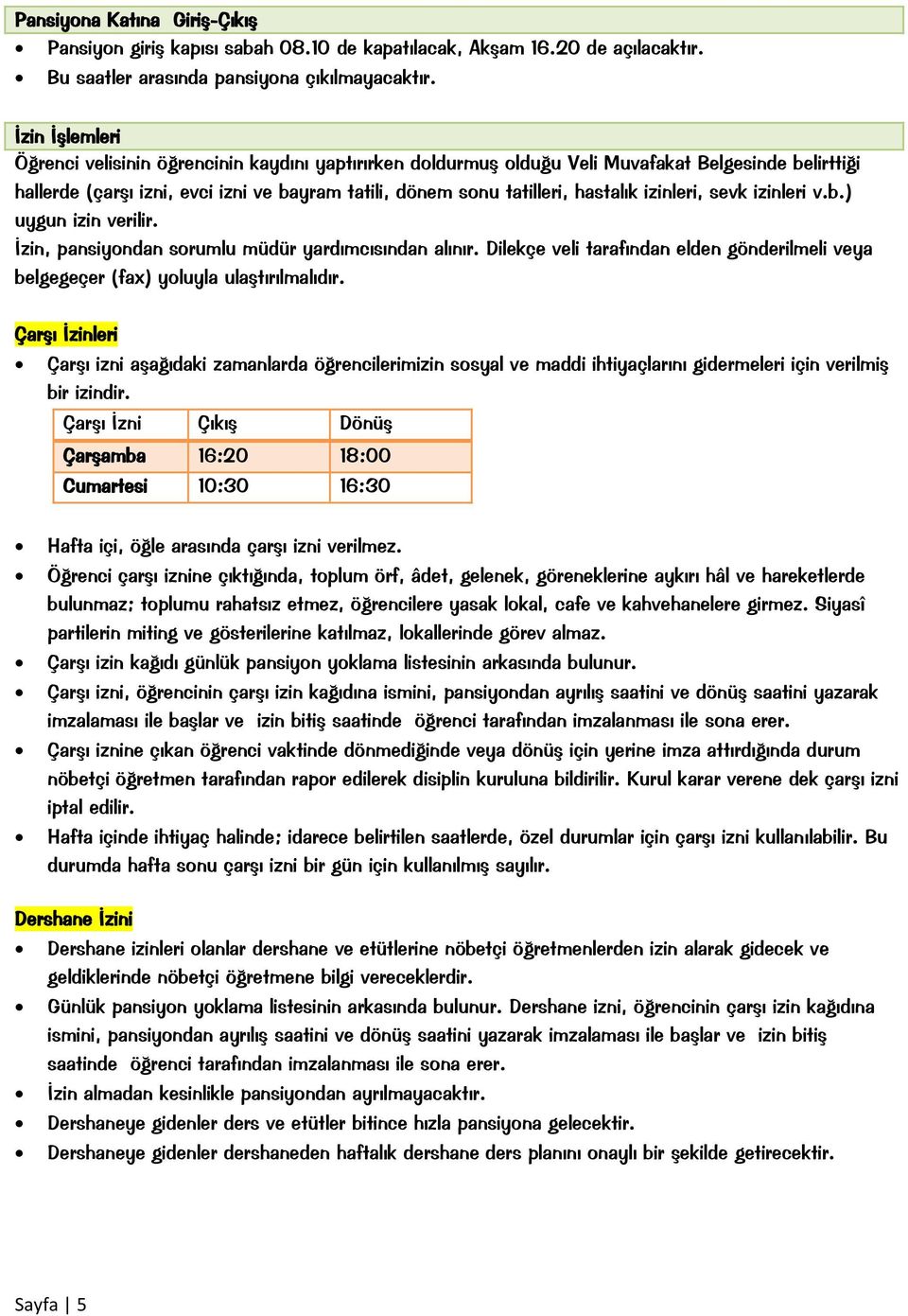 izinleri, sevk izinleri v.b.) uygun izin verilir. İzin, pansiyondan sorumlu müdür yardımcısından alınır. Dilekçe veli tarafından elden gönderilmeli veya belgegeçer (fax) yoluyla ulaştırılmalıdır.