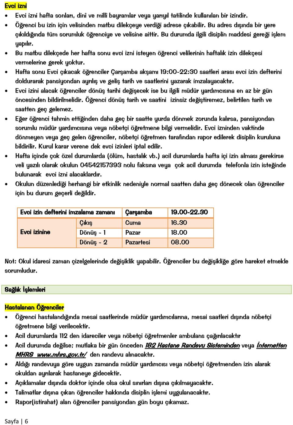 Bu matbu dilekçede her hafta sonu evci izni isteyen öğrenci velilerinin haftalık izin dilekçesi vermelerine gerek yoktur.