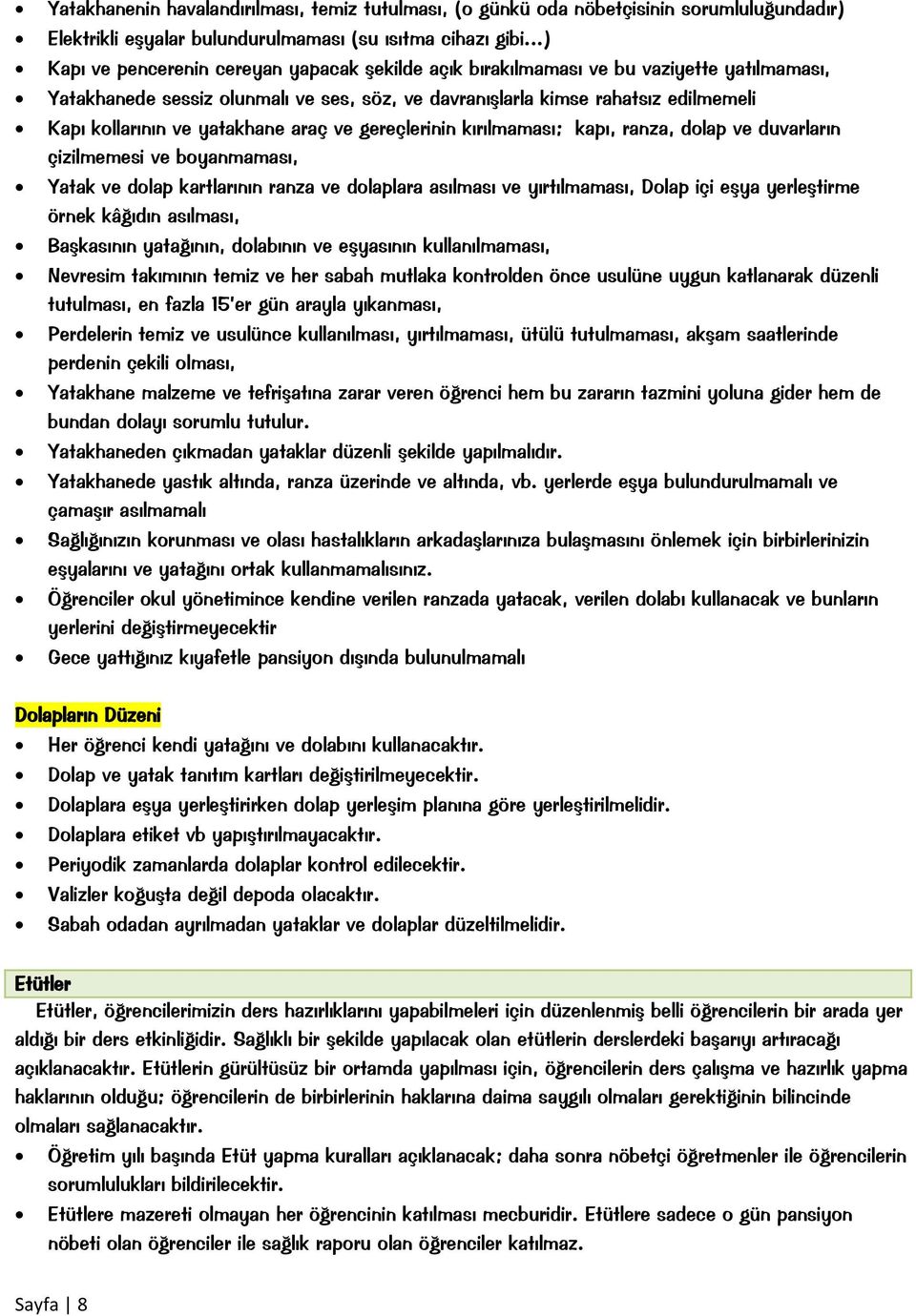 yatakhane araç ve gereçlerinin kırılmaması; kapı, ranza, dolap ve duvarların çizilmemesi ve boyanmaması, Yatak ve dolap kartlarının ranza ve dolaplara asılması ve yırtılmaması, Dolap içi eşya